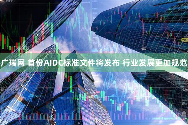 广瑞网 首份AIDC标准文件将发布 行业发展更加规范