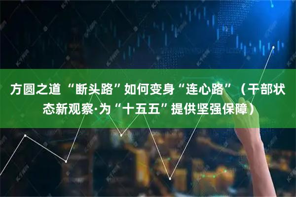 方圆之道 “断头路”如何变身“连心路”（干部状态新观察·为“十五五”提供坚强保障）